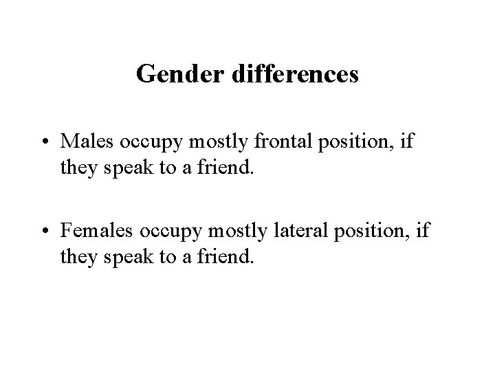 Gender differences • Males occupy mostly frontal position, if they speak to a friend.