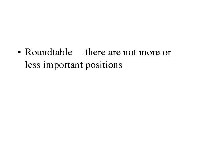  • Roundtable – there are not more or less important positions 
