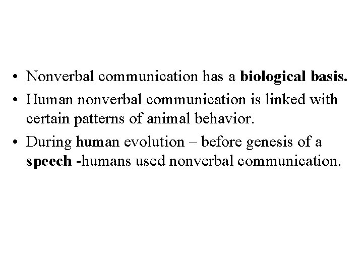  • Nonverbal communication has a biological basis. • Human nonverbal communication is linked