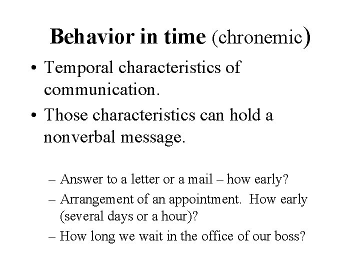 Behavior in time (chronemic) • Temporal characteristics of communication. • Those characteristics can hold