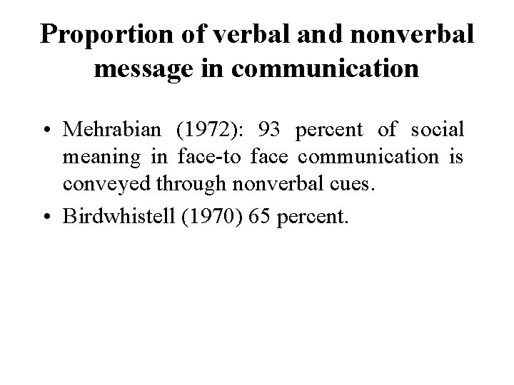 Proportion of verbal and nonverbal message in communication • Mehrabian (1972): 93 percent of