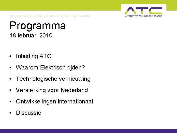Programma 18 februari 2010 • Inleiding ATC • Waarom Elektrisch rijden? • Technologische vernieuwing