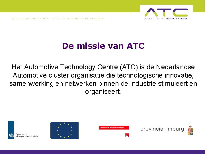 De missie van ATC Het Automotive Technology Centre (ATC) is de Nederlandse Automotive cluster