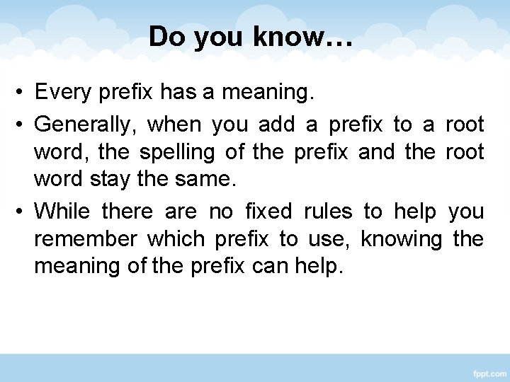 Do you know… • Every prefix has a meaning. • Generally, when you add