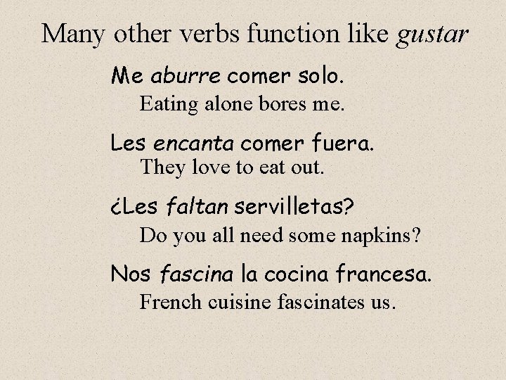 Many other verbs function like gustar Me aburre comer solo. Eating alone bores me.
