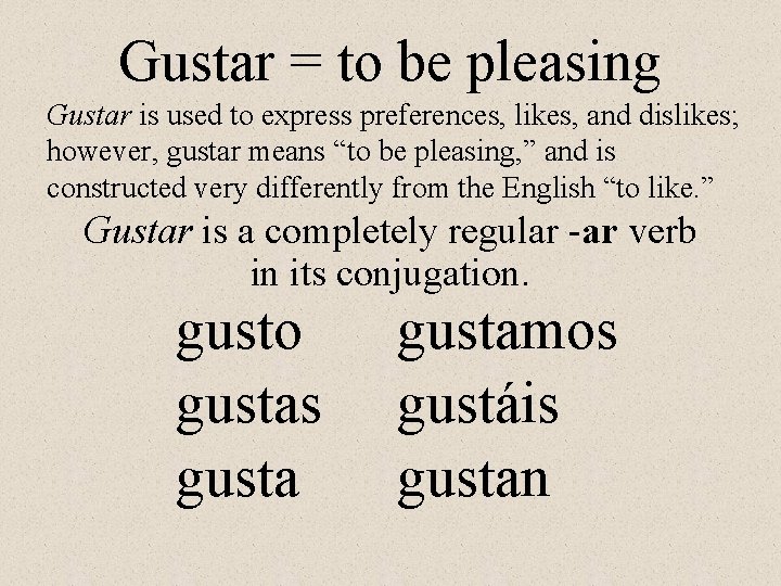 Gustar = to be pleasing Gustar is used to express preferences, likes, and dislikes;