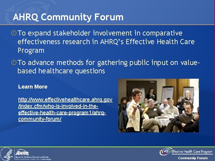 AHRQ Community Forum To expand stakeholder involvement in comparative effectiveness research in AHRQ’s Effective