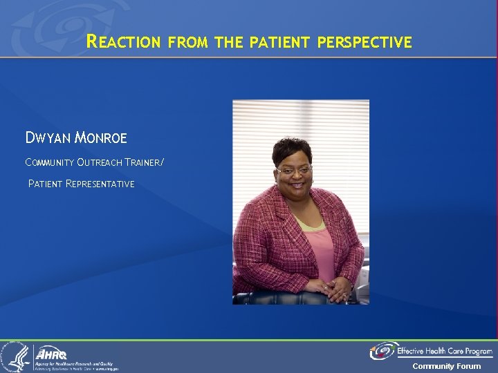 REACTION FROM THE PATIENT PERSPECTIVE DWYAN MONROE COMMUNITY OUTREACH TRAINER/ PATIENT REPRESENTATIVE Community Forum