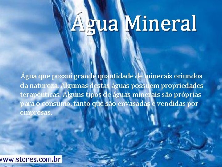 Água Mineral Água que possui grande quantidade de minerais oriundos da natureza. Algumas destas