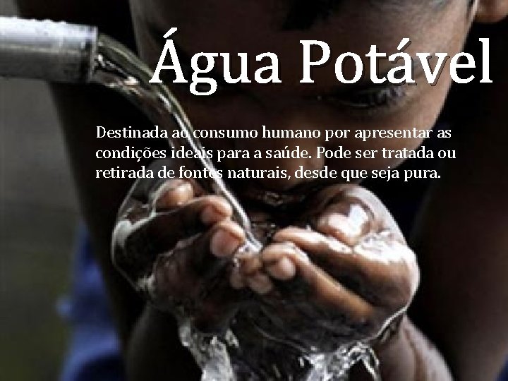 Água Potável Destinada ao consumo humano por apresentar as condições ideais para a saúde.