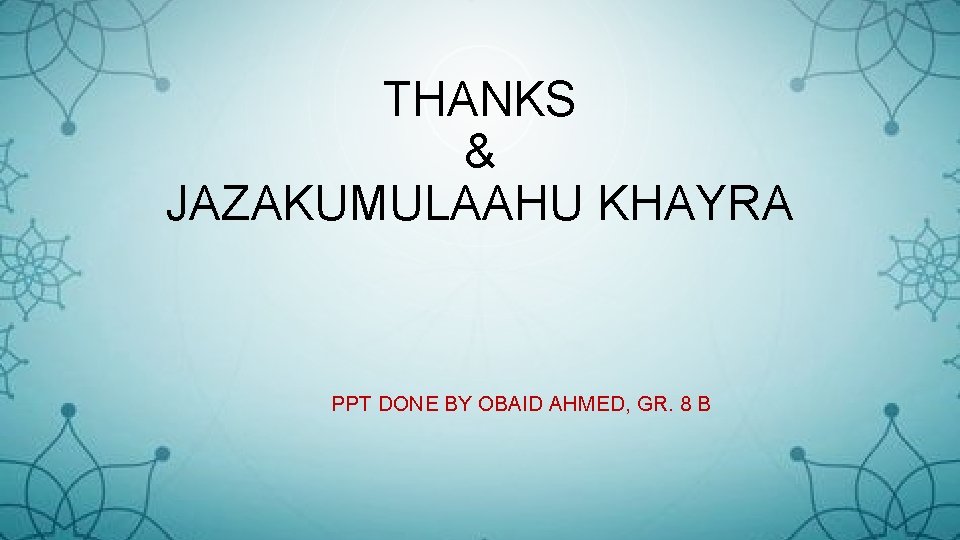 THANKS & JAZAKUMULAAHU KHAYRA PPT DONE BY OBAID AHMED, GR. 8 B 