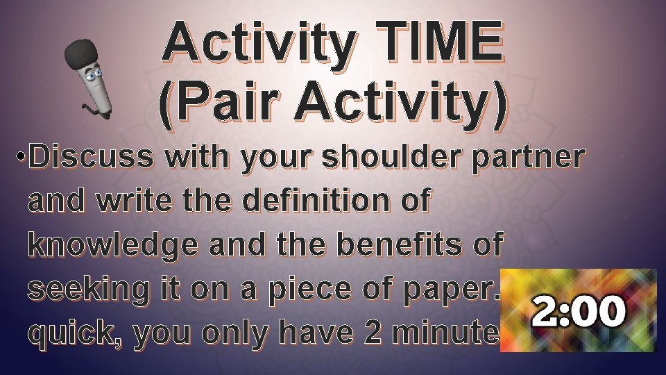 Activity TIME (Pair Activity) • Discuss with your shoulder partner and write the definition