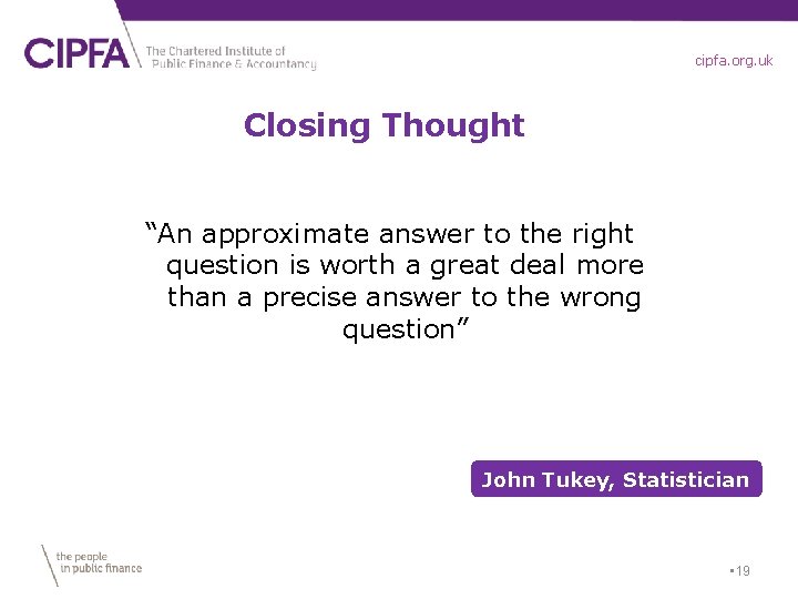 cipfa. org. uk Closing Thought “An approximate answer to the right question is worth