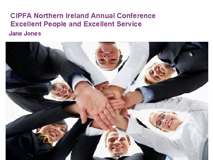 CIPFA Northern Ireland Annual Conference Excellent People and Excellent Service Jane Jones 
