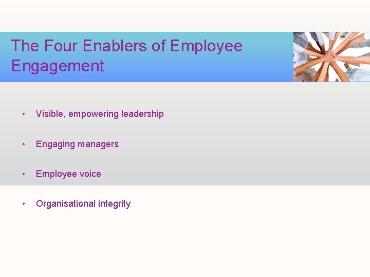 The Four Enablers of Employee Engagement • Visible, empowering leadership • Engaging managers •