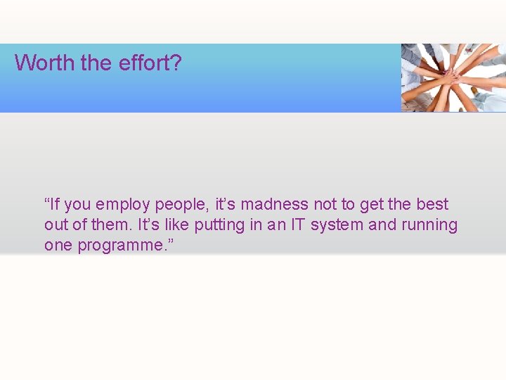 Worth the effort? “If you employ people, it’s madness not to get the best