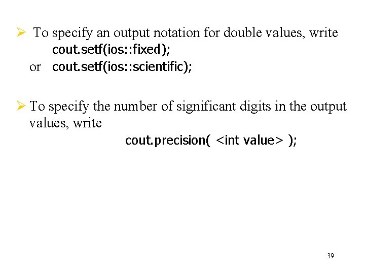 Ø To specify an output notation for double values, write cout. setf(ios: : fixed);