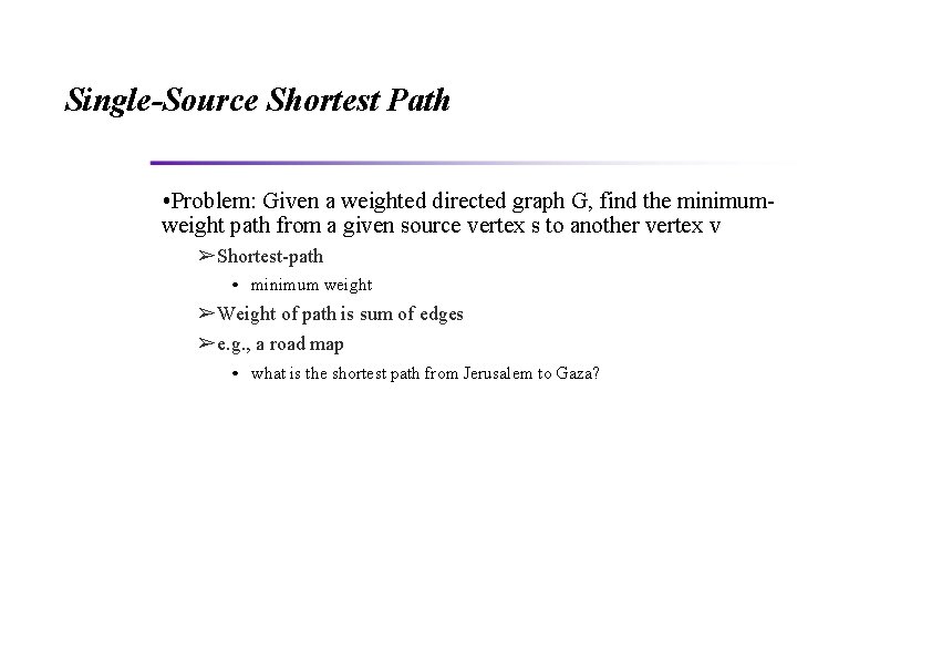 Single-Source Shortest Path • Problem: Given a weighted directed graph G, find the minimumweight