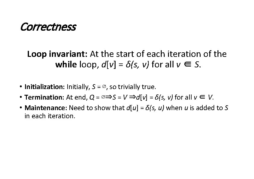 Correctness Loop invariant: At the start of each iteration of the while loop, d[v]