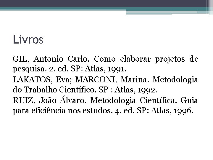Livros GIL, Antonio Carlo. Como elaborar projetos de pesquisa. 2. ed. SP: Atlas, 1991.