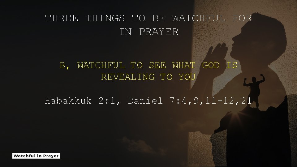 THREE THINGS TO BE WATCHFUL FOR IN PRAYER B, WATCHFUL TO SEE WHAT GOD