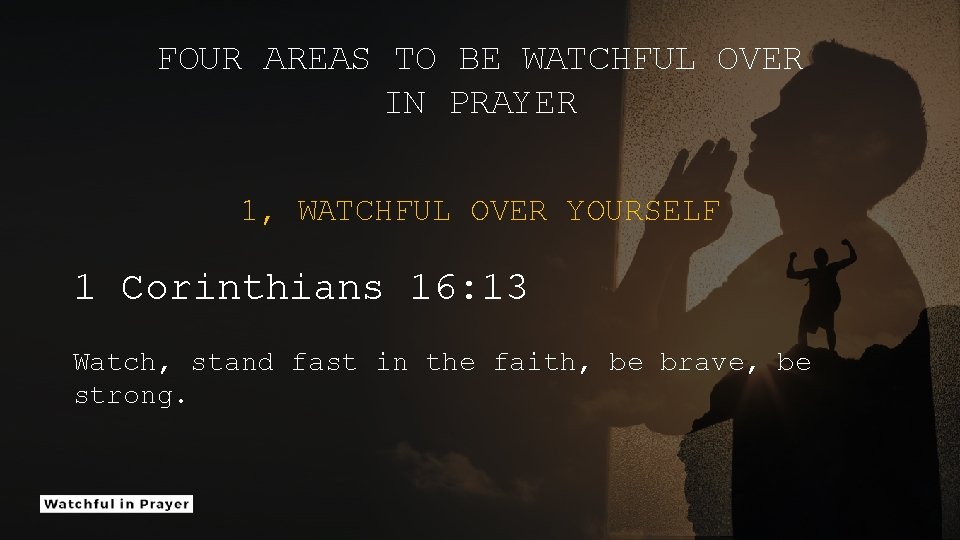 FOUR AREAS TO BE WATCHFUL OVER IN PRAYER 1, WATCHFUL OVER YOURSELF 1 Corinthians