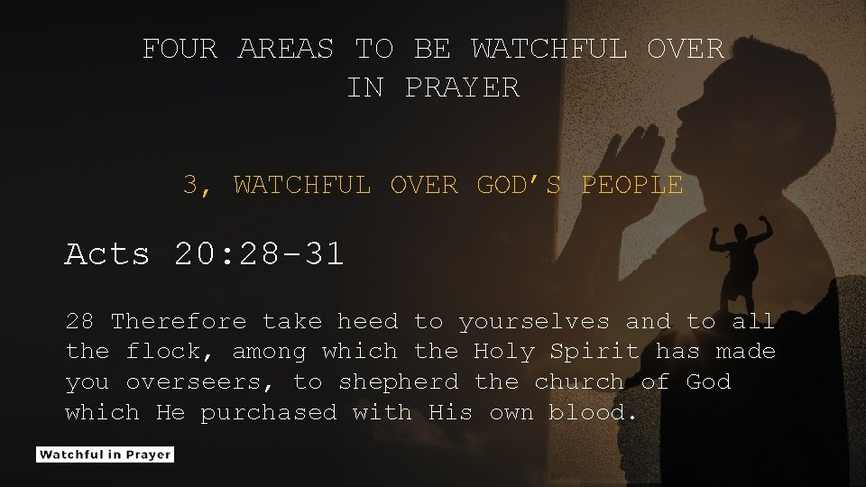 FOUR AREAS TO BE WATCHFUL OVER IN PRAYER 3, WATCHFUL OVER GOD’S PEOPLE Acts