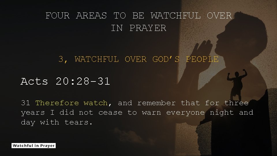 FOUR AREAS TO BE WATCHFUL OVER IN PRAYER 3, WATCHFUL OVER GOD’S PEOPLE Acts