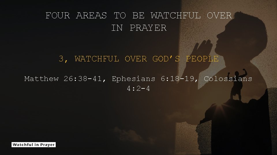 FOUR AREAS TO BE WATCHFUL OVER IN PRAYER 3, WATCHFUL OVER GOD’S PEOPLE Matthew