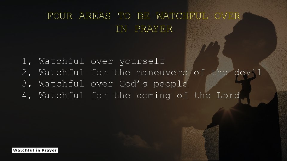 FOUR AREAS TO BE WATCHFUL OVER IN PRAYER 1, 2, 3, 4, Watchful over