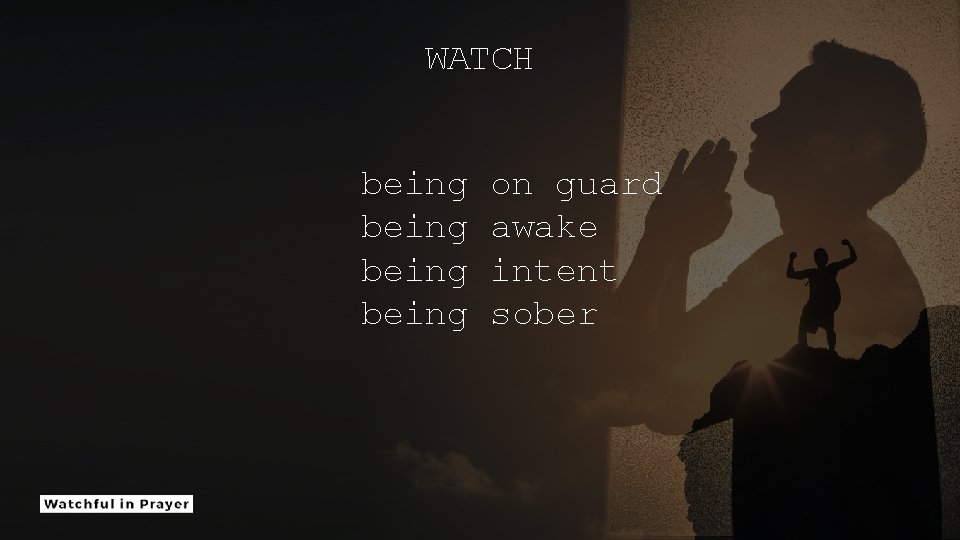 WATCH being on guard awake intent sober 