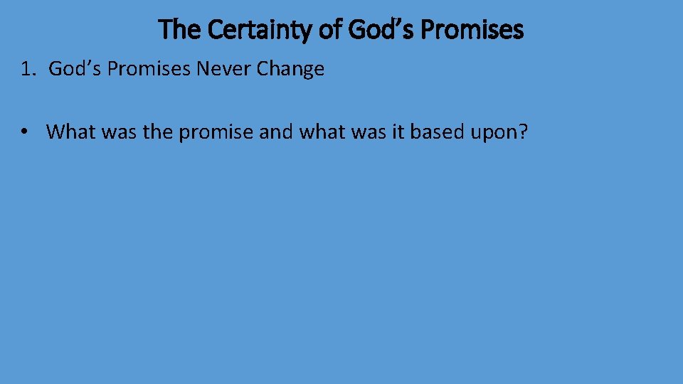 The Certainty of God’s Promises 1. God’s Promises Never Change • What was the