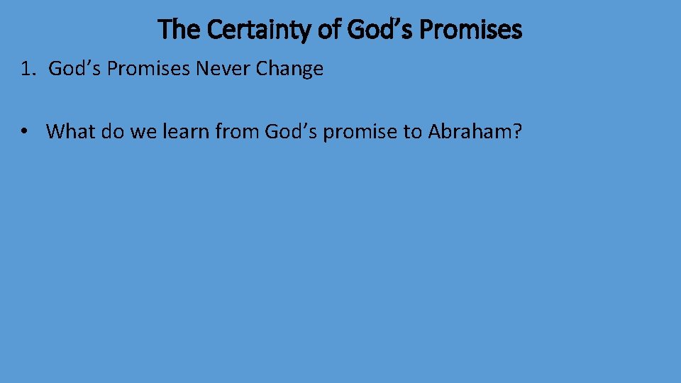 The Certainty of God’s Promises 1. God’s Promises Never Change • What do we