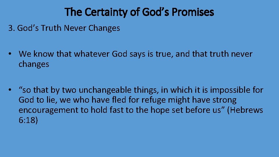 The Certainty of God’s Promises 3. God’s Truth Never Changes • We know that