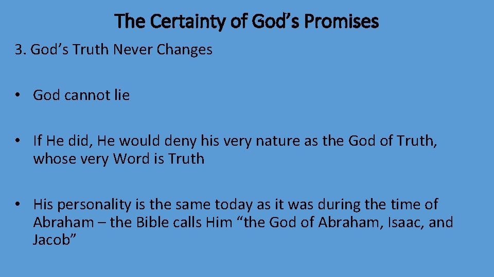 The Certainty of God’s Promises 3. God’s Truth Never Changes • God cannot lie