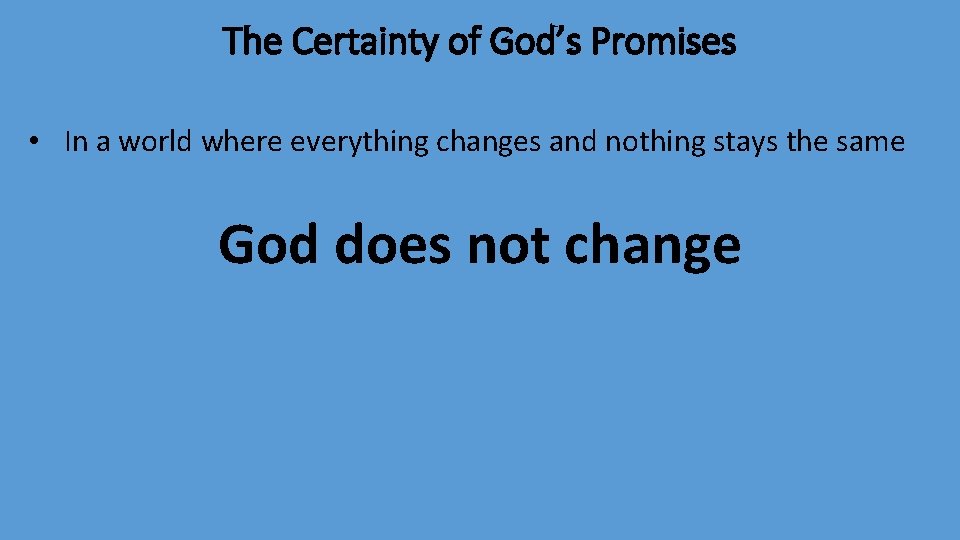 The Certainty of God’s Promises • In a world where everything changes and nothing