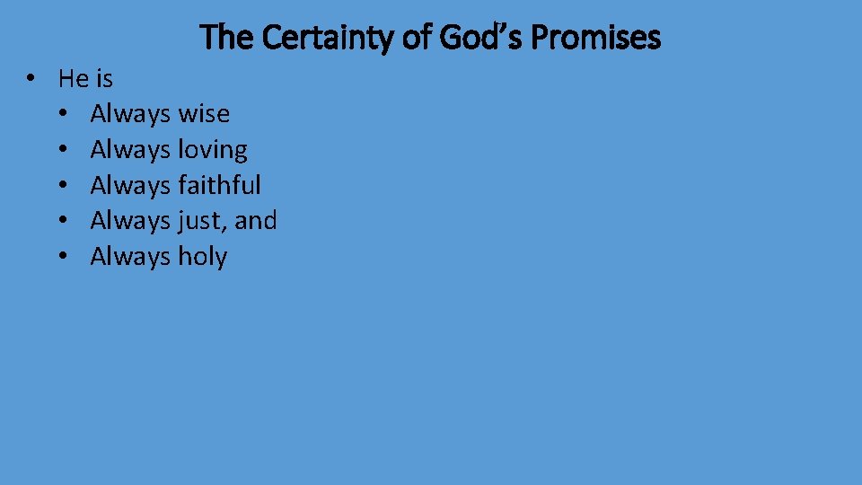 The Certainty of God’s Promises • He is • Always wise • Always loving