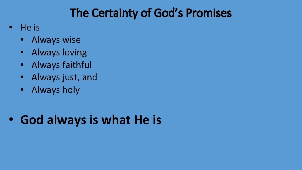 The Certainty of God’s Promises • He is • Always wise • Always loving