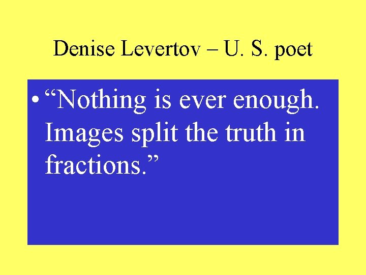 Denise Levertov – U. S. poet • “Nothing is ever enough. Images split the