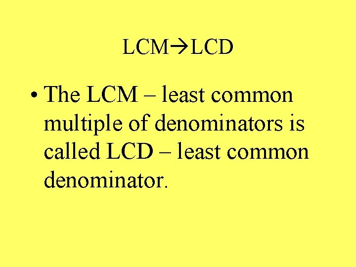 LCM LCD • The LCM – least common multiple of denominators is called LCD