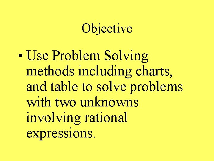 Objective • Use Problem Solving methods including charts, and table to solve problems with