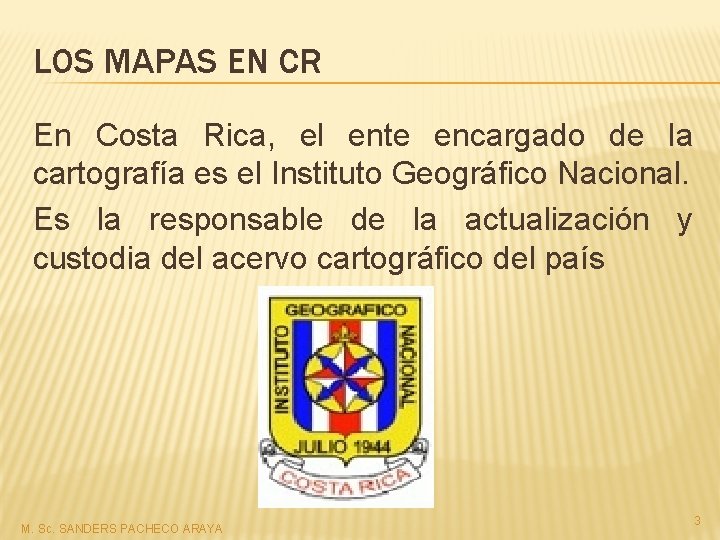 LOS MAPAS EN CR En Costa Rica, el ente encargado de la cartografía es