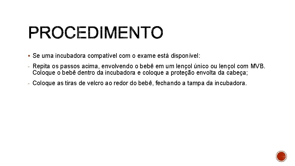 § Se uma incubadora compatível com o exame está disponível: - Repita os passos