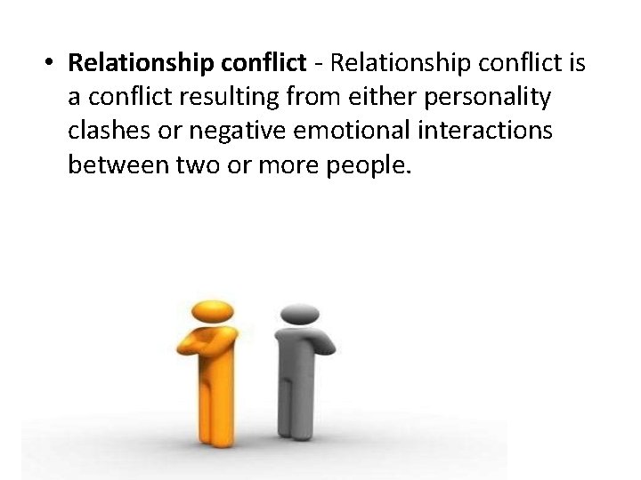  • Relationship conflict - Relationship conflict is a conflict resulting from either personality