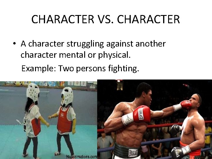 CHARACTER VS. CHARACTER • A character struggling against another character mental or physical. Example: