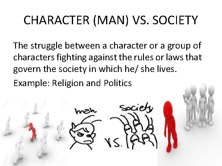 CHARACTER (MAN) VS. SOCIETY The struggle between a character or a group of characters