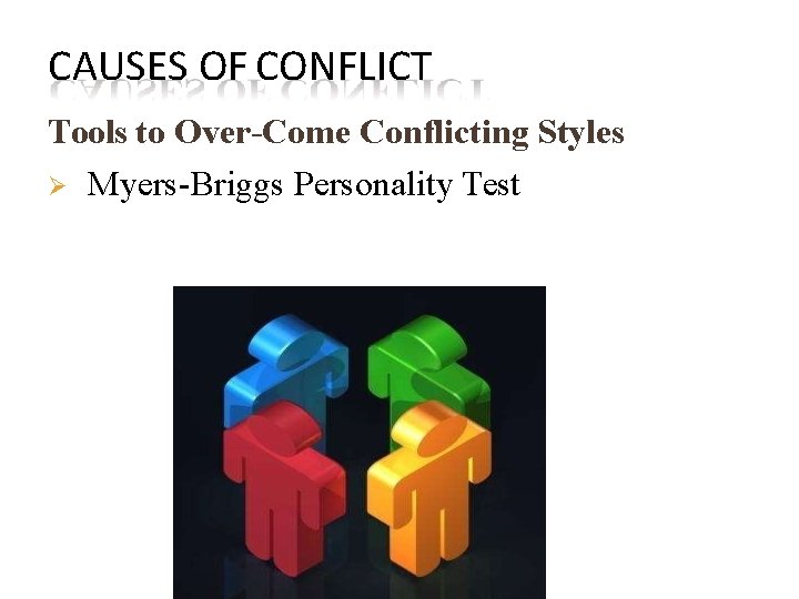 CAUSES OF CONFLICT Tools to Over-Come Conflicting Styles Myers-Briggs Personality Test 