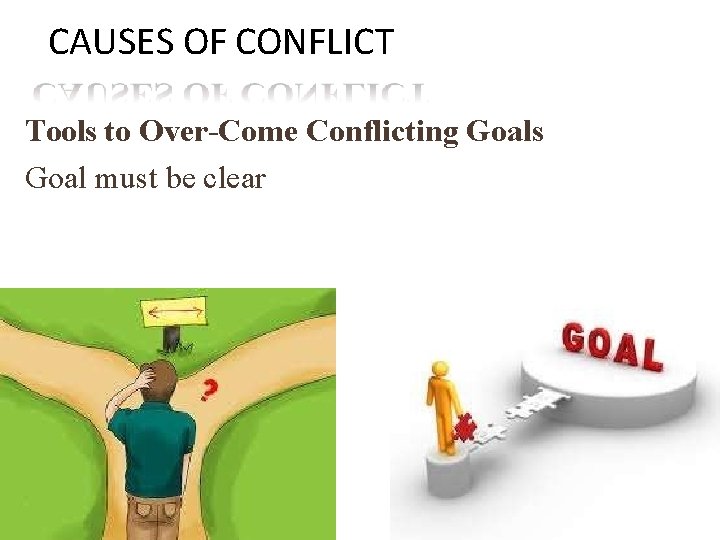 CAUSES OF CONFLICT Tools to Over-Come Conflicting Goals Goal must be clear 