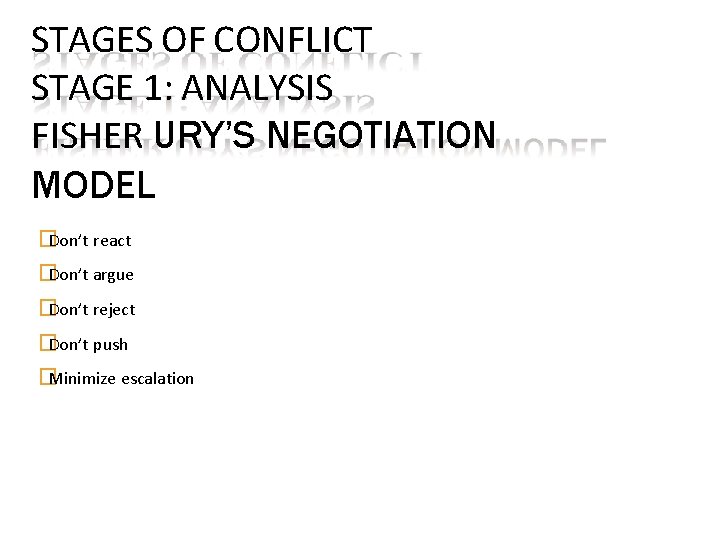 STAGES OF CONFLICT STAGE 1: ANALYSIS FISHER URY’S NEGOTIATION MODEL �Don’t react �Don’t argue