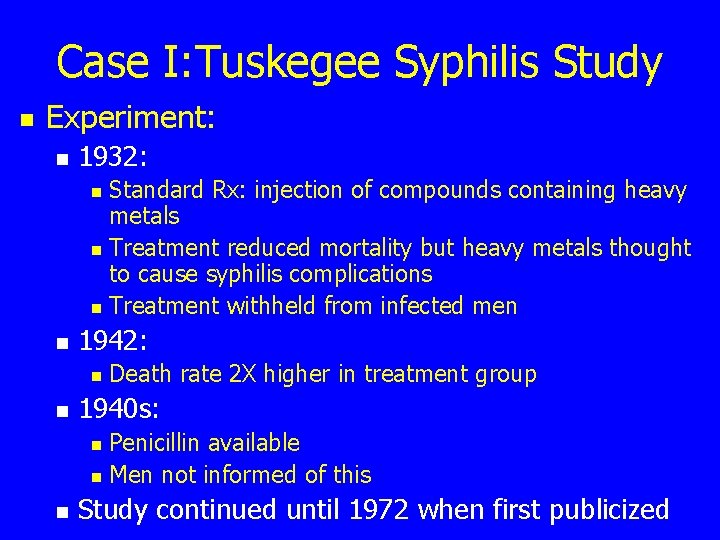 Case I: Tuskegee Syphilis Study n Experiment: n 1932: Standard Rx: injection of compounds